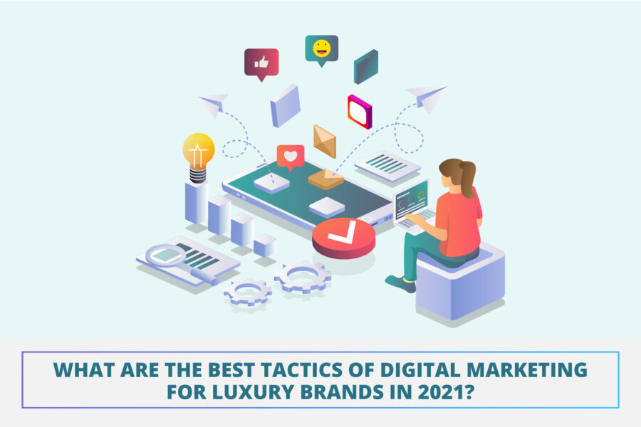 What are the best tactics of digital marketing for luxury brands in 2021?