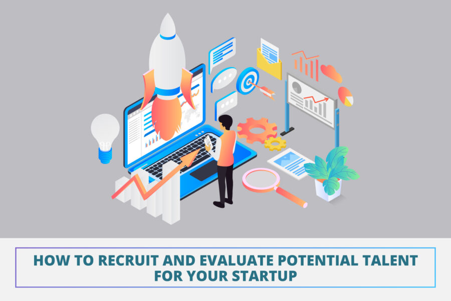 How to Recruit and Evaluate Potential Talent for Your Startup￼